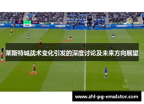 莱斯特城战术变化引发的深度讨论及未来方向展望