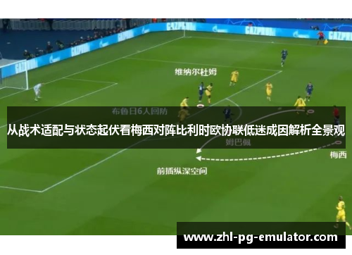 从战术适配与状态起伏看梅西对阵比利时欧协联低迷成因解析全景观