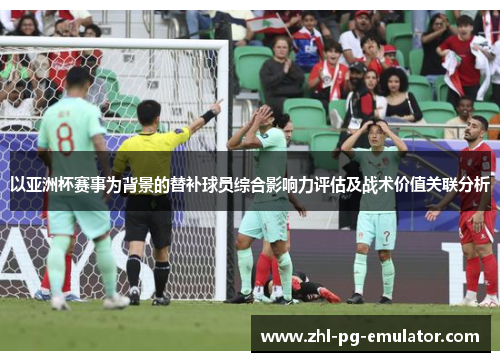 以亚洲杯赛事为背景的替补球员综合影响力评估及战术价值关联分析