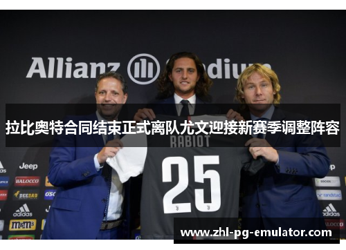 拉比奥特合同结束正式离队尤文迎接新赛季调整阵容 拉比奥特合同结束正式离队尤文迎接新赛季调整阵容