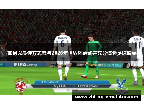 如何以最佳方式参与2026年世界杯活动并充分体验足球盛宴 如何以最佳方式参与2026年世界杯活动并充分体验足球盛宴
