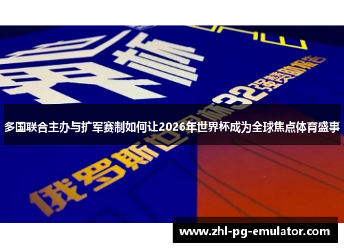多国联合主办与扩军赛制如何让2026年世界杯成为全球焦点体育盛事 多国联合主办与扩军赛制如何让2026年世界杯成为全球焦点体育盛事